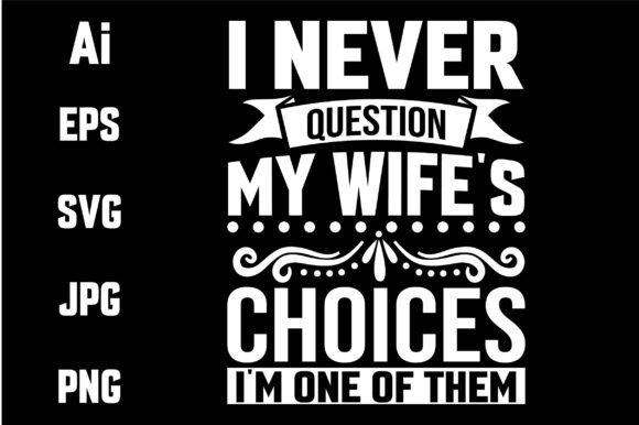 I Never Question My Wife Choices I’m One