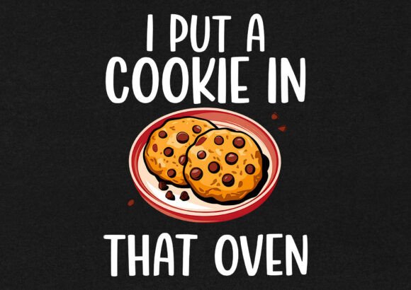 I Put a Cookie in That Oven T-Shirt Design Review